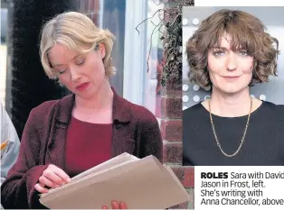  ??  ?? ROLES Sara with David Jason in Frost, left. She’s writing with Anna Chancellor, above