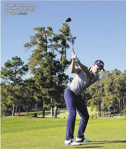  ?? AP PHOTO ?? Co-leader Justin Thomas tees off on eighth hole during second round of Masters on Friday in Augusta, Ga.