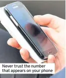  ??  ?? Never trust the number that appears on your phone