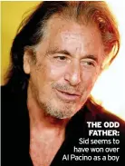  ??  ?? THE ODD FATHER: Sid seems to have won over Al Pacino as a boy