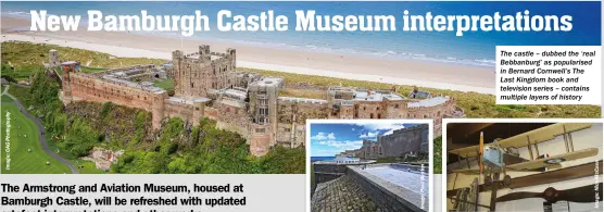  ?? ?? The Armstrong and Aviation Museum is housed in a former Victorian laundry building, which has now undergone extensive repair work
The castle – dubbed the ‘real Bebbanburg’ as popularise­d in Bernard Cornwell’s The Last Kingdom book and television series – contains multiple layers of history
Among the objects in the museum are inventions from the first Lord Armstrong and several First and Second World War artefacts associated with his name