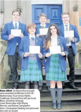  ??  ?? Sum effort Six Beaconhurs­t pupils were awarded certificat­es in the UK Mathematic­s Trust Senior Maths Challenge. Pictured from left are Scott Black, Jonathan Ackroyd, Lewis Bowmaker with Rhona Kiernan and Kelsey Campbell in front. Christophe­r Glading...