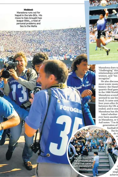  ??  ?? Mobbed: Maradona runs out for Napoli in the late 80s. His move to Italy brought two league titles... a host of personal problems and ties to the Mafia The film explores the pressures of fame that came with Maradona’s success