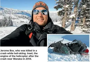  ??  ?? Jerome Box, who was killed in a crash while heli-skiing. Inset, the engine of the helicopter after the crash near Wanaka in 2014.