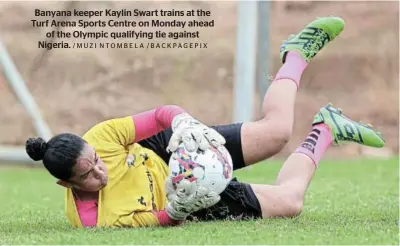  ?? /MUZI NTOMBELA /BACKPAGEPI­X ?? Banyana keeper Kaylin Swart trains at the Turf Arena Sports Centre on Monday ahead of the Olympic qualifying tie against Nigeria.