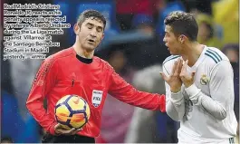  ?? AFPPIX ?? Real Madrid’s Cristiano Ronaldo (R) reacts as his penalty appeal is rejected by referee Alberto Undiano during the La Liga match against Villarreal at the Santiago Bernabeu Stadium in Madrid yesterdy. –