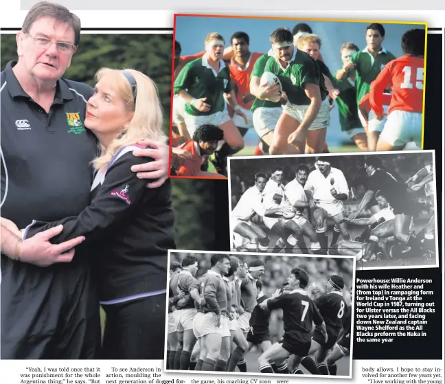  ??  ?? Powerhouse: Willie Anderson with his wife Heather and (from top) in rampaging form for Ireland v Tonga at the World Cup in 1987, turning out for Ulster versus the All Blacks two years later, and facing down New Zealand captain Wayne Shelford as the All Blacks preform the Haka in the same year