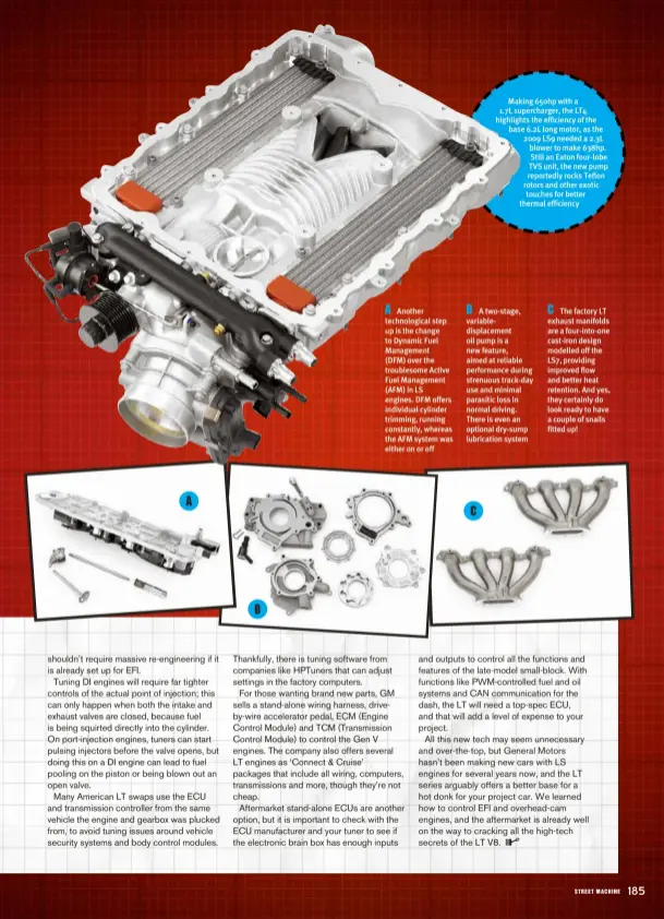  ??  ?? Making 650hp with a
1.7L supercharg­er, the LT4 highlights the efficiency of the base 6.2L long motor, as the 2009 LS9 needed a 2.3L blower to make 638hp. Still an Eaton four-lobe TVS unit, the new pump reportedly rocks Teflon rotors and other exotic touches for better thermal efficiency