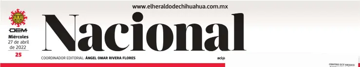  ?? ?? Miércoles 27 de abril de 2022
COORDINADO­R EDITORIAL: ÁNGEL OMAR RIVERA FLORES