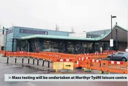  ??  ?? Mass testing will be undertaken at Merthyr Tydfil leisure centre