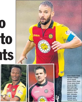  ??  ?? Sean Welsh feels Partick Thistle are in good shape after their three wins from three in the Betfred Cup despite being without key players, from left, Christie Elliott, Abdul Osman and Tomas Cerny