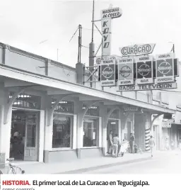  ?? FOTOS CORTESÍA ?? HISTORIA. El primer local de La Curacao en Tegucigalp­a.