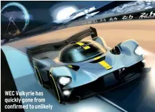  ??  ?? WEC Valkyrie has quickly gone from confirmed to unlikely