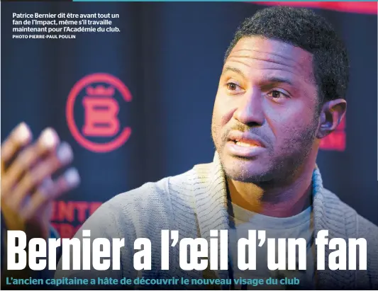  ??  ?? Patrice Bernier dit être avant tout un fan de l’Impact, même s’il travaille maintenant pour l’Académie du club.