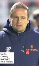  ??  ?? Notts County manager Neal Ardley.