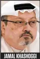  ??  ?? JAMAL KHASHOGGI