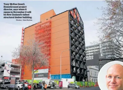  ?? Photos / Alex Burton ?? Tony McKee (inset), HomeGround project director, says when it opens in November it will be New Zealand’s tallest structural timber building.