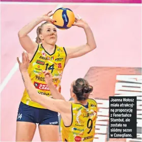  ?? ?? Joanna Wołosz miała atrakcyjną propozycję z Fenerbahce Stambuł, ale została na siódmy sezon w Conegliano.