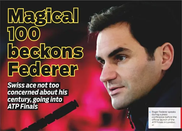  ?? AP ?? Roger Federer speaks during a press conference before the official launch of the ATP Finals in London.