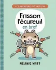  ??  ?? FRISSON L’ÉCUREUIL EN BREF Mélanie Watt Éditions Scholastic 72 pages