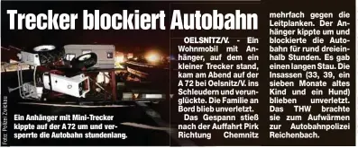  ?? ?? Ein Anhänger mit Mini-Trecker kippte auf der A 72 um und versperrte die Autobahn stundenlan­g.