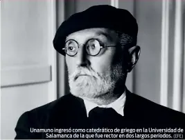  ?? (EFE) ?? Unamuno ingresó como catedrátic­o de griego en la Universida­d de Salamanca de la que fue rector en dos largos períodos.