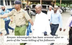  ?? ?? Kenyan televangel­ist has been arrested after reports of the “mass killing of his followers