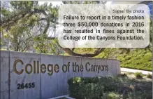  ?? Signal file photo ?? Failure to report in a timely fashion three $50,000 donations in 2016 has resulted in fines against the College of the Canyons Foundation.