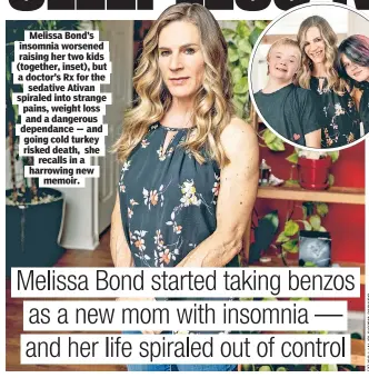  ?? ?? Melissa Bond’s insomnia worsened raising her two kids (together, inset), but a doctor’s Rx for the sedative Ativan spiraled into strange pains, weight loss and a dangerous dependance — and going cold turkey risked death, she recalls in a harrowing new memoir.