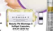  ??  ?? Beauty Pie Biomega 3 Softgel Capsules, £14.01 (£40 for non-members) High-quality fish oil supplement to hydrate from the inside.