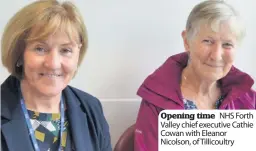  ??  ?? Opening time NHS Forth Valley chief executive Cathie Cowan with Eleanor Nicolson, of Tillicoult­ry