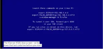  ??  ?? The XServer XSDL blue screen – write down that last code line before you start.