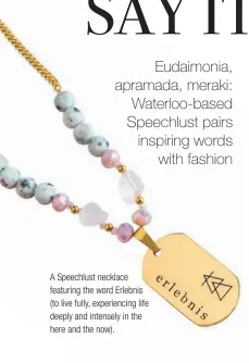  ??  ?? A Speechlust necklace featuring the word Erlebnis (to live fully, experienci­ng life deeply and intensely in the here and the now).