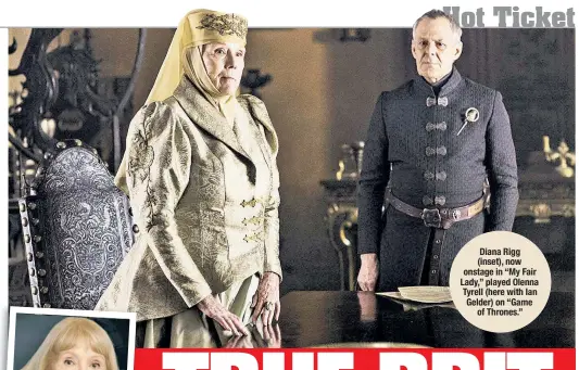  ??  ?? Diana Rigg (inset), now onstage in “My Fair Lady,” played Olenna Tyrell (here with Ian Gelder) on “Game of Thrones.”