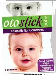  ??  ?? CONTROVERS­IAL: The baby ear correctors sell for about £20 a pack