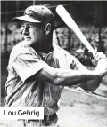  ??  ?? Lou Gehrig