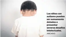  ?? /ARCHIVO ?? Los niños con autismo pueden ser sumamente dotados o presentar severos desafíos intelectua­les.