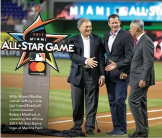  ??  ?? With Miami Marlins owner Jeffrey Loria (ƥƞɵƭ) and Baseball Commission­er Robert Manfred Jr. unveiling the official 2017 All-star Game logo at Marlins Park.