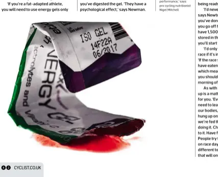  ??  ?? The good news is you can feel the effects of taking a gel even before the packet is crumpled. ‘Your body anticipate­s the carbs and gears up for it. This has an immediate impact on performanc­e,’ says pro cycling nutritioni­st Nigel Mitchell