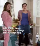  ??  ?? Sally tracks down her sister – and begs her to accept help