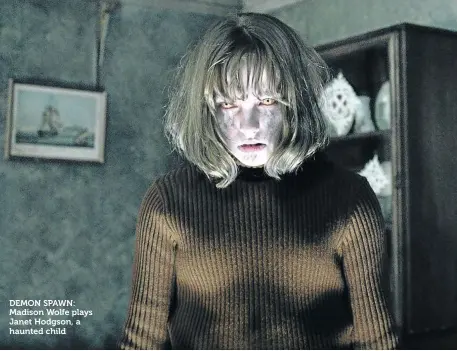  ??  ?? DEMON SPAWN: Madison Wolfe plays Janet Hodgson, a haunted child