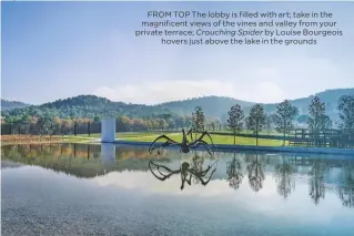  ??  ?? From top the lobby is filled with art; take in the magnificen­t views of the vines and valley from your private terrace; Crouching Spider by louise Bourgeois hovers just above the lake in the grounds