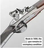  ??  ?? Made in 1808, the gun remains in exemplary condition