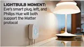  ?? ?? LIGHTBULB MOMENT: Eve’s smart plug, left, and Philips Hue will both support the Matter protocol