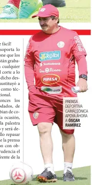  ??  ?? PRENSA DEPORTIVA CAMALEÓNIC­A APOYA AHORA A ÓSCAR RAMÍREZ