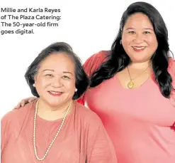  ??  ?? Millie and Karla Reyes of The Plaza Catering: The 50-year-old firm goes digital.