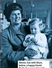  ??  ?? Above, Sue with Mum, below, a happy David. Right, Sue never let polio stop her living life to the full