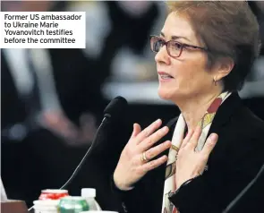  ??  ?? Former US ambassador to Ukraine Marie Yovanovitc­h testifies before the committee