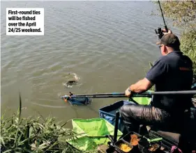  ??  ?? First-round ties will be fished over the April 24/25 weekend.