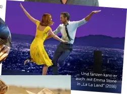  ?? ?? Und tanzen kann er auch: mit Emma Stone in „La La Land“(2016)
